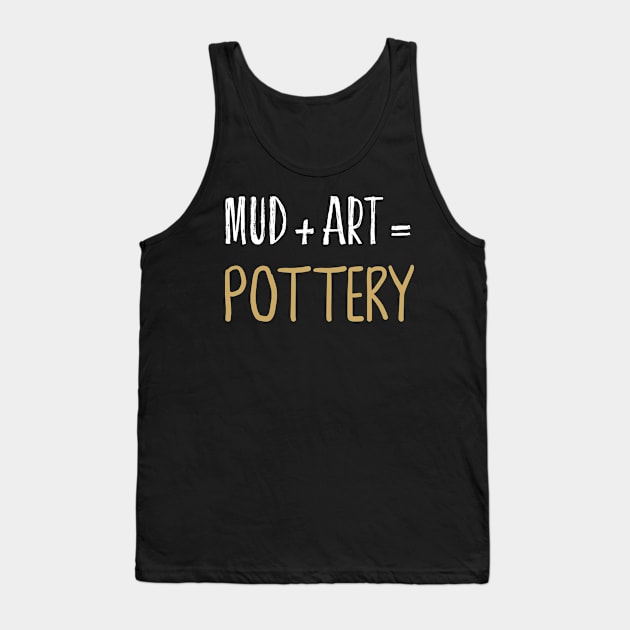 Mud + Art = Pottery Ceramics Funny Gift Tank Top by Teequeque